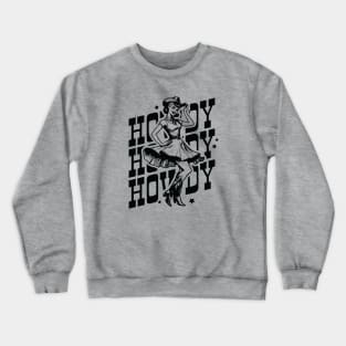 HOWDY HOWDY HOWDY; country; cowgirl; western; southern; boots; cowgirl hat; cowboy; country life; cute; vintage; retro; pin up girl; woman; rodeo; y'all; Crewneck Sweatshirt